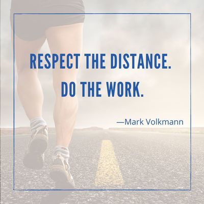 Respect the distance. Do the work.